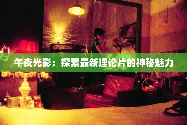 午夜光影：探索最新理论片的神秘魅力