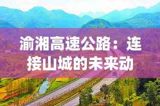 渝湘高速公路：连接山城的未来动脉