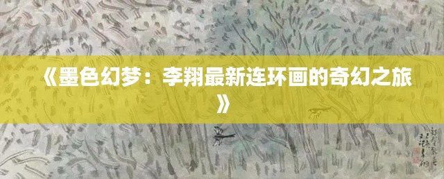 《墨色幻梦:李翔最新连环画的奇幻之旅》