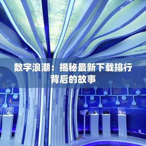 数字浪潮：揭秘最新下载排行背后的故事