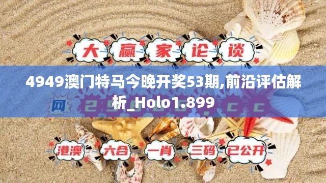 4949澳门特马今晚开奖53期,前沿评估解析_Holo1.899