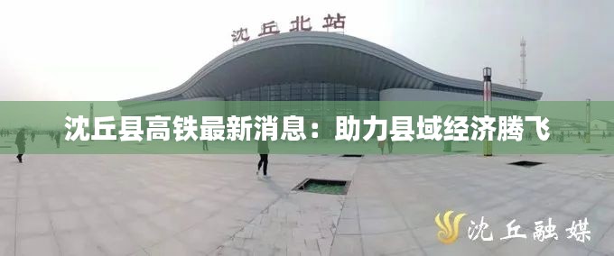 沈丘县高铁最新消息：助力县域经济腾飞