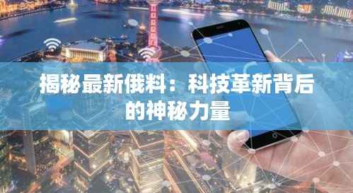 揭秘最新俄料:科技革新背后的神秘力量