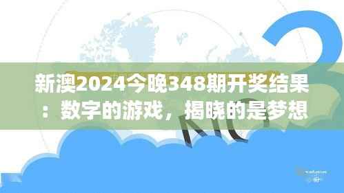 新澳2024今晚348期开奖结果：数字的游戏，揭晓的是梦想的实现