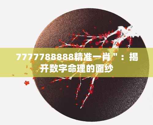 7777788888精准一肖＂：揭开数字命理的面纱