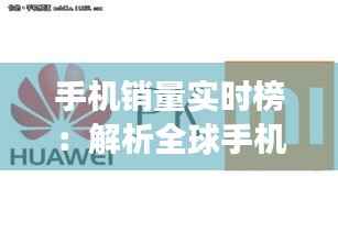 手机销量实时榜：解析全球手机市场动态