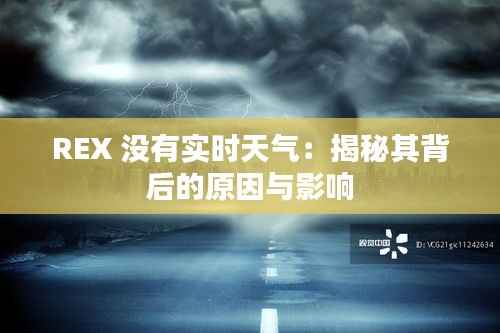 REX 没有实时天气：揭秘其背后的原因与影响