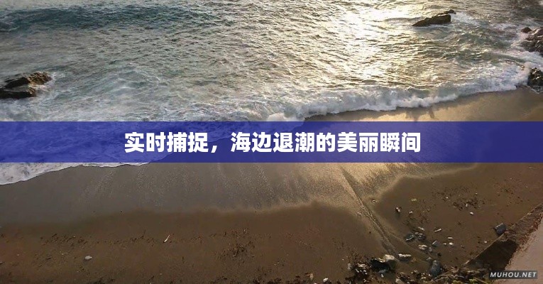 实时捕捉,海边退潮的美丽瞬间