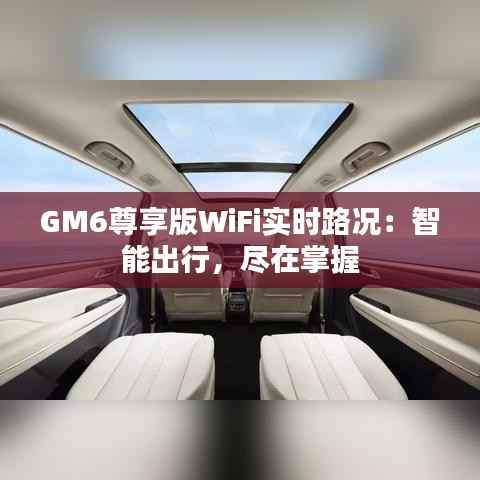 GM6尊享版WiFi实时路况：智能出行，尽在掌握