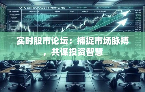 实时股市论坛：捕捉市场脉搏，共谋投资智慧