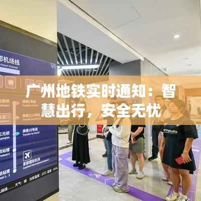 广州地铁实时通知：智慧出行，安全无忧