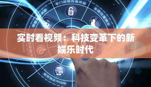 实时看视频：科技变革下的新娱乐时代