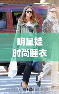 明星娃时尚睡衣，舒适与潮流的绝佳融合