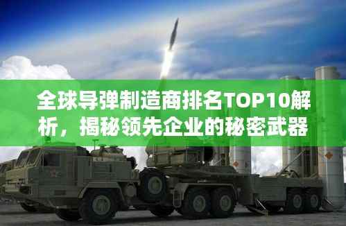 全球导弹制造商排名TOP10解析,揭秘领先企业的秘密武器