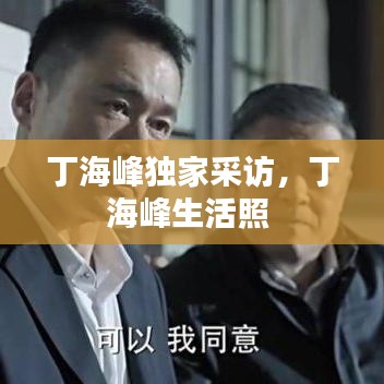 丁海峰独家采访,丁海峰生活照