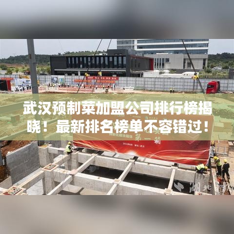 武汉预制菜加盟公司排行榜揭晓!最新排名榜单不容错过!